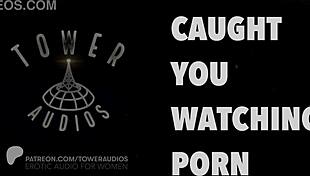 Caught you watching that dirty porn audio.